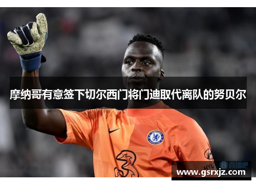 摩纳哥有意签下切尔西门将门迪取代离队的努贝尔