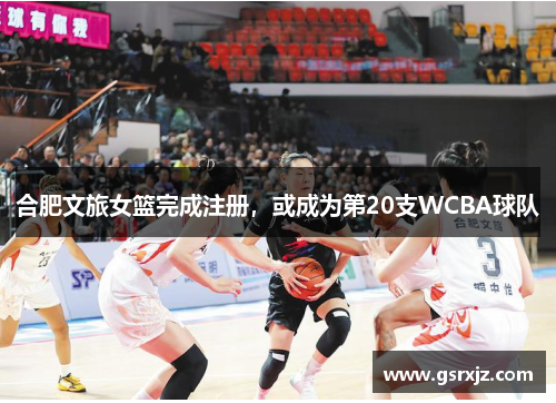合肥文旅女篮完成注册，或成为第20支WCBA球队