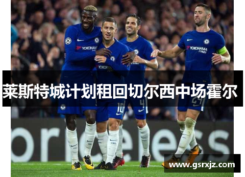 莱斯特城计划租回切尔西中场霍尔 